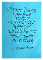 Unsere Träume können wir erst dann verwirklichen, wenn wir uns entschließen, einmal daraus zu erwachen. Josephine Baker