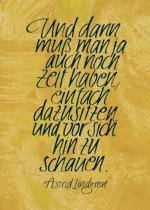 Und dann muß man ja auch noch Zeit haben, einfach dazusitzen und vor sich hin zu schauen. Astrid Lindgreen